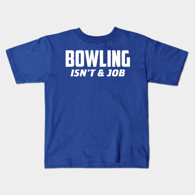 Bowling isn't my job Kids T-Shirt by AnnoyingBowlerTees